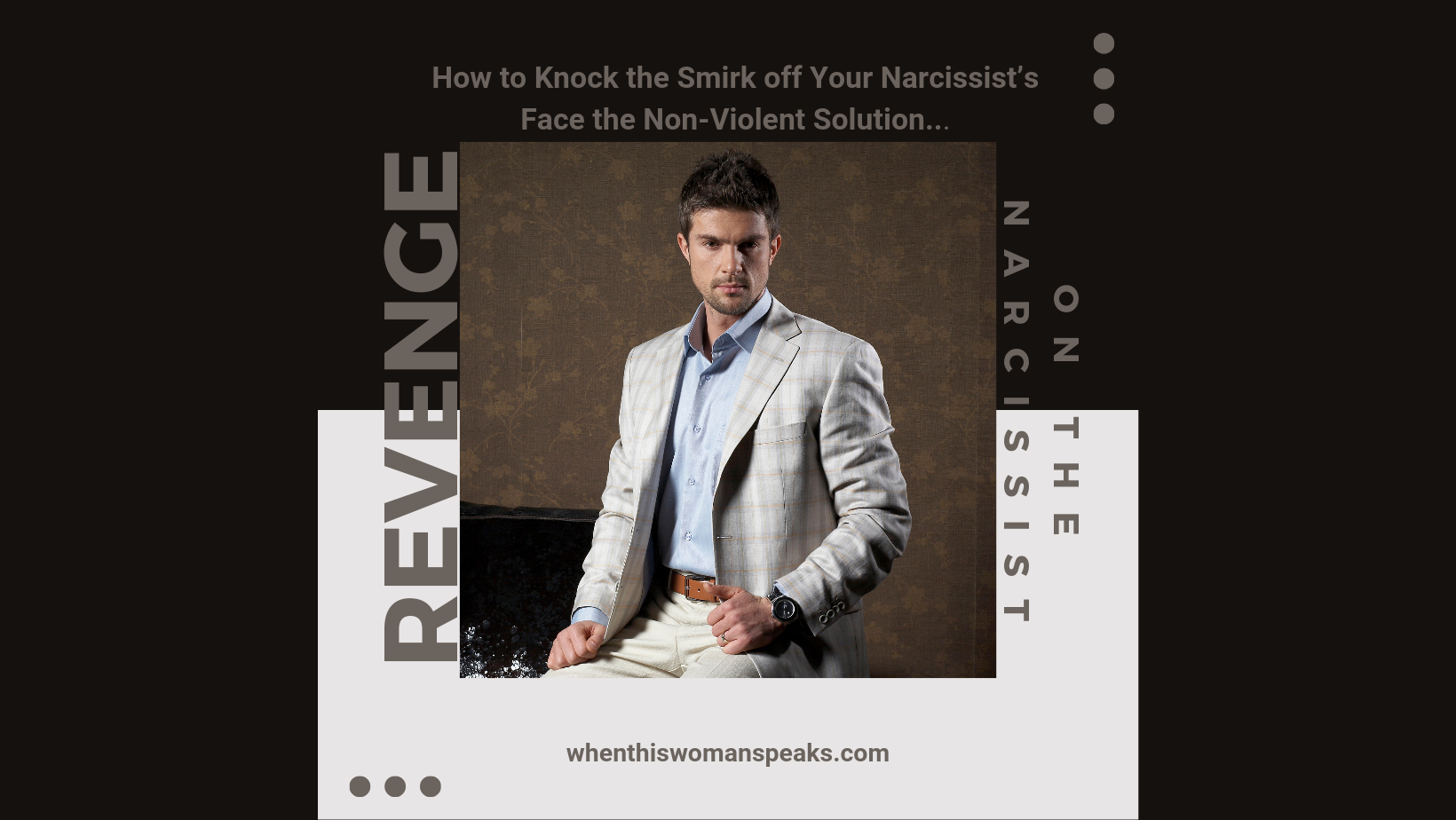 Dumped by a Player? How to Knock the Smirk off Your Narcissist’s Face the Non-Violent Solution…